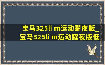 宝马325li m运动曜夜版_宝马325li m运动曜夜版(低价烟批发网)落地价